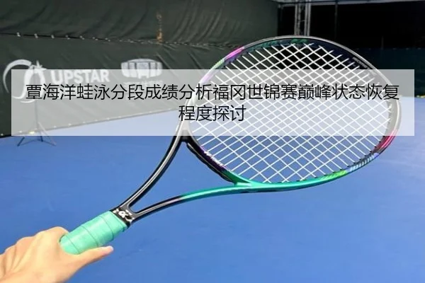 覃海洋蛙泳分段成绩分析福冈世锦赛巅峰状态恢复程度探讨